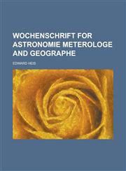 Wochenschrift for Astronomie Meterologe and Geographe,123014210X,9781230142104