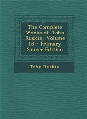 Complete Works of John Ruskin, Volume 18,1289448558,9781289448554