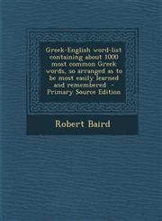 Greek-English Word-List Containing about 1000 Most Common Greek Words, So Arranged as to Be Most Easily Learned and Remembered - Primary Source Editio,1293638463,9781293638460