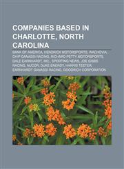 Companies based in Charlotte, North Carolina Bank of America, Hendrick Motorsports, Wachovia, Chip Ganassi Racing, Richard Petty Motorsports,1155172922,9781155172927