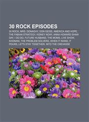 30 Rock episodes 30 Rock, Mrs. Donaghy, Don Geiss, America and Hope, The Fabian Strategy, Kidney Now!, Anna Howard Shaw Day, I Do Do,1155690257,9781155690254