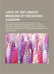 Lists of diplomatic missions by receiving country List of diplomatic missions in Russia, List of diplomatic missions in Washington, D.C.,1232460168,9781232460169