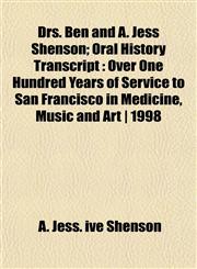 Drs. Ben and A. Jess Shenson; Oral History Transcript Over One Hundred Years of Service to San Francisco in Medicine, Music and Art | 1998,1152243721,9781152243729