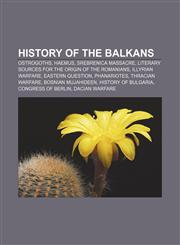 History of the Balkans Ostrogoths, Haemus, Srebrenica massacre, Literary sources for the origin of the Romanians, Illyrian warfare,1157603025,9781157603023
