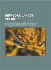 New York Lancet; With Which Is Incorporated the Archives of Gynecology, Obstetrics, and Pediatrics Volume 1,115502821X,9781155028217