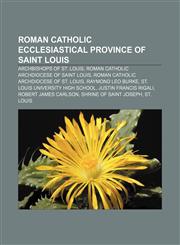 Roman Catholic Ecclesiastical Province of Saint Louis Archbishops of St. Louis, Roman Catholic Archdiocese of Saint Louis,1157929974,9781157929970