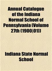 Annual Catalogue of the Indiana Normal School of Pennsylvania (Volume 27th (1900|01)),115323145X,9781153231459