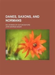 Danes, Saxons, and Normans; or, Stories of our ancestors,1150436395,9781150436390