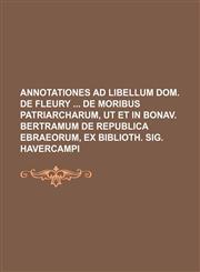 Annotationes ad libellum Dom. de Fleury  de moribus patriarcharum, ut et in Bonav. Bertramum de republica Ebraeorum, ex biblioth. Sig. Havercampi,1130689417,9781130689419