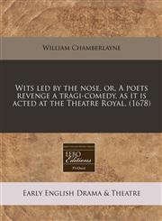 Wits led by the nose, or, A poets revenge a tragi-comedy, as it is acted at the Theatre Royal. (1678),1240942656,9781240942657