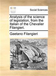 Analysis of the science of legislation, from the Italian of the Chevalier Filangieri.,1140680730,9781140680734