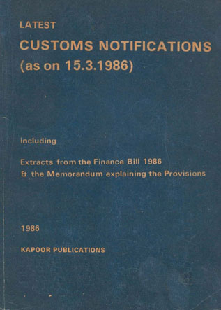 Latest Customs Notifications (As on 15.3.1986) : Including Extracts from the finance Bill 1986 and the Memorandum Explaining the Provisions