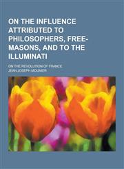 On the Influence Attributed to Philosophers, Free-Masons, and to the Illuminati; On the Revolution of France,1230465995,9781230465999