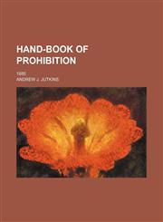 Hand-Book of Prohibition; 1885,1151116300,9781151116307