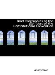 Brief Biographies of the Members of the Constitutional Convention,1117074617,9781117074610