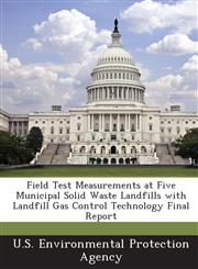 Field Test Measurements at Five Municipal Solid Waste Landfills with Landfill Gas Control Technology Final Report,1288778244,9781288778249