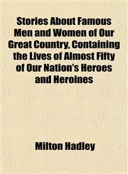 Stories About Famous Men and Women of Our Great Country, Containing the Lives of Almost Fifty of Our Nation's Heroes and Heroines,1153176866,9781153176866
