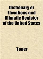 Dictionary of Elevations and Climatic Register of the United States,115334369X,9781153343695