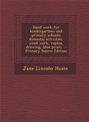 Hand Work for Kindergartens and Primary Schools; Domestic Activities, Wood Work, Raphia, Drawing, Blue Print; - Primary Source Edition,1287855784,9781287855781