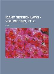 Idaho Session Laws (Volume 1899, pt. 2),1154306127,9781154306125