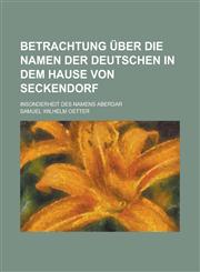 Betrachtung über die Namen der Deutschen in dem Hause von Seckendorf; insonderheit des Namens Aberdar,1230060022,9781230060026
