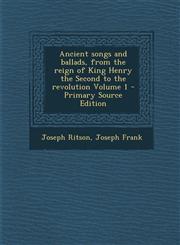 Ancient Songs and Ballads, from the Reign of King Henry the Second to the Revolution Volume 1 - Primary Source Edition,1287874061,9781287874065