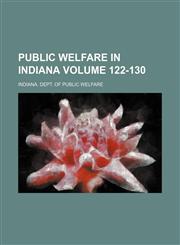 Public Welfare in Indiana Volume 122-130,1130927415,9781130927412