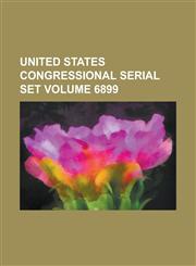 United States Congressional Serial Set Volume 6899,1234068907,9781234068905