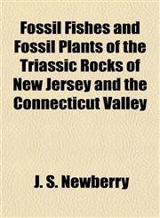 Fossil Fishes and Fossil Plants of the Triassic Rocks of New Jersey and the Connecticut Valley,1154955508,9781154955507