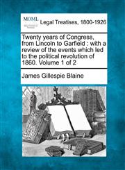 Twenty Years of Congress, from Lincoln to Garfield With a Review of the Events Which Led to the Political Revolution of 1860. Volume 1 of 2,1240106203,9781240106202