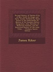 Revised History of Harlem (City of New York) Its Origin and Early Annals: Prefaced by Home Scenes in the Fatherlands; Or Notices of Its Founders Before Emigration. Also, Sketches of Numerous Families, and the Recovered History of the Land-Titles ... - Pr,1295814986,9781295814985