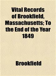 Vital Records of Brookfield, Massachusetts; To the End of the Year 1849,1154885763,9781154885767