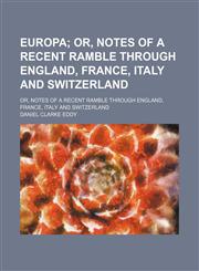 Europa; Or, Notes of a Recent Ramble Through England, France, Italy and Switzerland. Or, Notes of a Recent Ramble Through England, France, Italy and Switzerland,1150064927,9781150064920