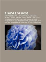 Bishops of Ross Thomas de Dundee, Alexander de Kylwos, John Maxwell, Henry Sinclair, David Lindsay, John Lesley, Reinald Macer,1155326466,9781155326467
