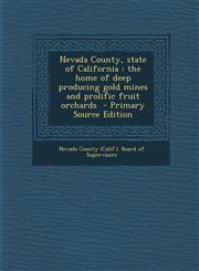 Nevada County, state of California the home of deep producing gold mines and prolific fruit orchards  - Primary Source Edition,1293353175,9781293353172