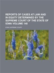 Reports of Cases at Law and in Equity Determined by the Supreme Court of the State of Iowa Volume 148,1236829840,9781236829849