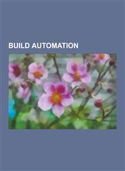 Build Automation A-A-P, Anthillpro, Apache Ant, Apache Buildr, Apache Ivy, Apache Maven, Autoconf, Automake, Automated Buildstudio, Bit,1230562192,9781230562193