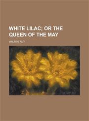 White Lilac; Or the Queen of the May,1153760118,9781153760119