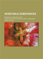 Vegetable substances; materials of manufactures,1151269360,9781151269362