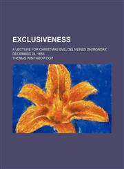 Exclusiveness; a lecture for Christmas Eve, delivered on Monday, December 24, 1855,1151625507,9781151625502