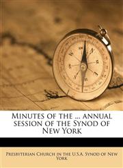 Minutes of the ... annual session of the Synod of New York,1179262905,9781179262901