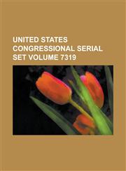 United States Congressional Serial Set Volume 7319,123406250X,9781234062507