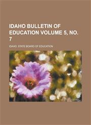 Idaho Bulletin of Education Volume 5, no. 7,1234188007,9781234188009