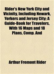 Rider's New York City and Vicinity, Including Newark, Yorkers and Jersey City; A Guide-Book for Travelers, With 16 Maps and 18 Plans, Comp. And,1152591991,9781152591998
