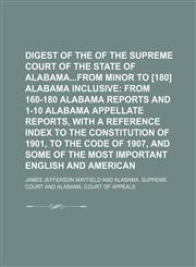 Digest of the Decisions of the Supreme Court of the State of Alabamafrom Minor to [180] Alabama Inclusive,1130555739,9781130555738