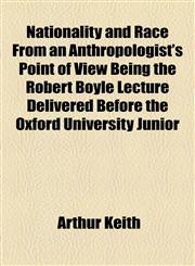 Nationality and Race From an Anthropologist's Point of View Being the Robert Boyle Lecture Delivered Before the Oxford University Junior,1153660350,9781153660358