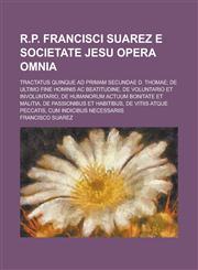R.P. Francisci Suarez E Societate Jesu Opera Omnia; Tractatus Quinque Ad Primam Secundae D. Thomae; de Ultimo Fine Hominis AC Beatitudine, de Voluntar,1153496461,9781153496469