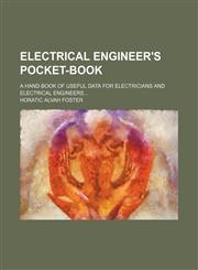 Electrical Engineer's Pocket-Book; A Hand-Book of Useful Data for Electricians and Electrical Engineers...,1150904534,9781150904530
