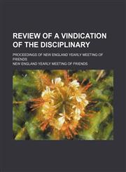 Review of a vindication of the disciplinary; proceedings of New England Yearly Meeting of Friends,1154581071,9781154581072