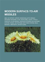 Modern Surface-To-Air Missiles MIM-104 Patriot, Arrow, Indian Ballistic Missile Defense Program, S-400, Iron Dome, Aster,1156538971,9781156538975